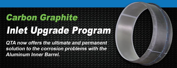 Carbon Graphite Inlet Upgrade Program QTA now offers the ultimate and permanent solution to the corrosion problems with the Aluminum Inner Barrel.